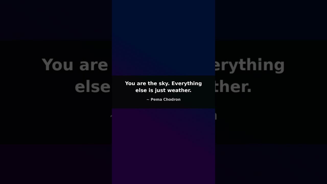 You are the sky. Everything else is just weather.