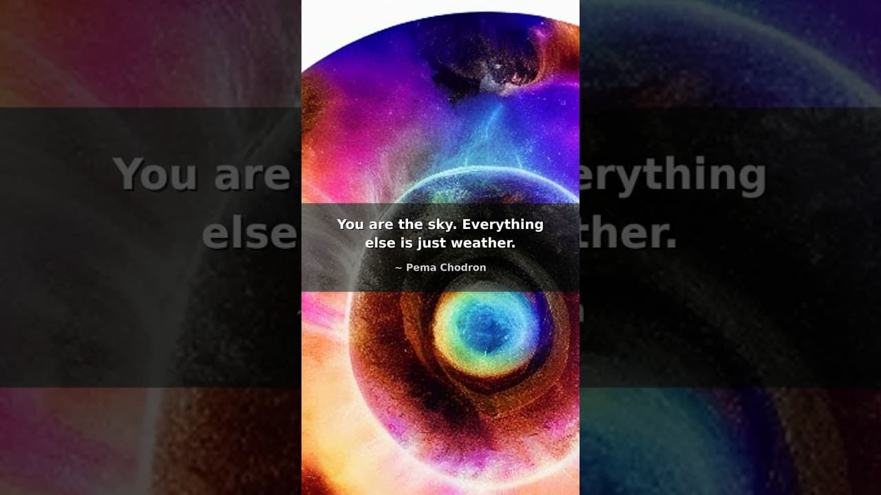 You are the sky. Everything else is just weather.